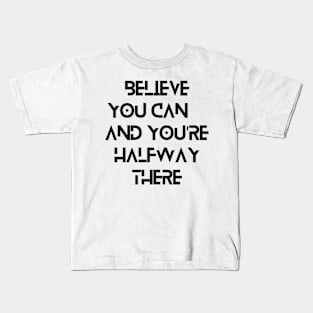 Believe you can, and you're halfway there Kids T-Shirt